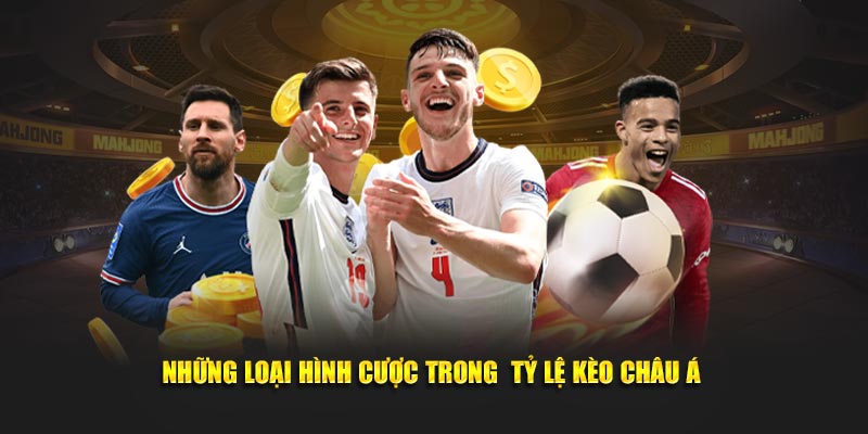 Những loại hình cược trong  tỷ lệ kèo Châu Á 